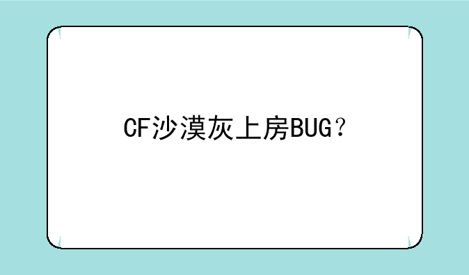 CF沙漠灰上房BUG？