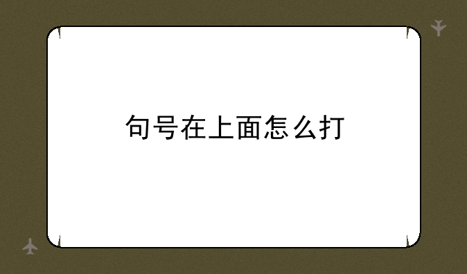 句号在上面怎么打