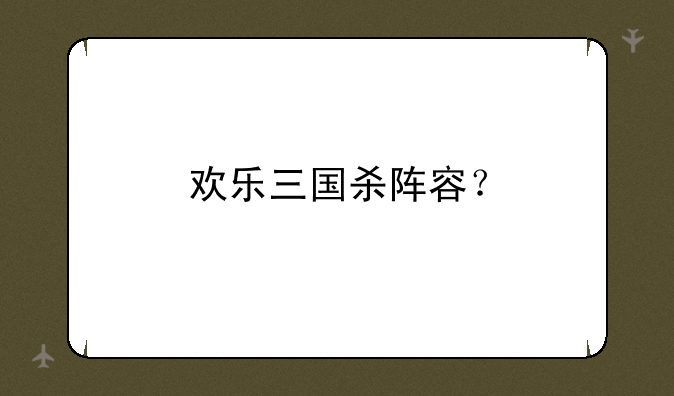 欢乐三国杀阵容？