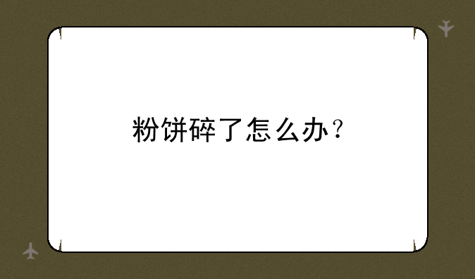 粉饼碎了怎么办？