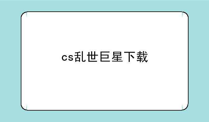 cs乱世巨星下载