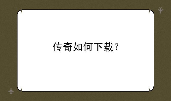 传奇如何下载？