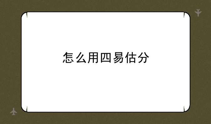 怎么用四易估分