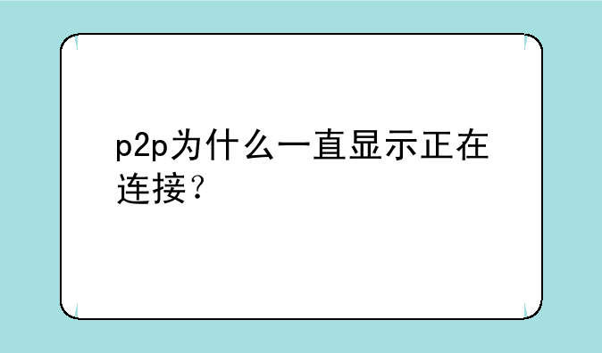 p2p为什么一直显示正在连接？