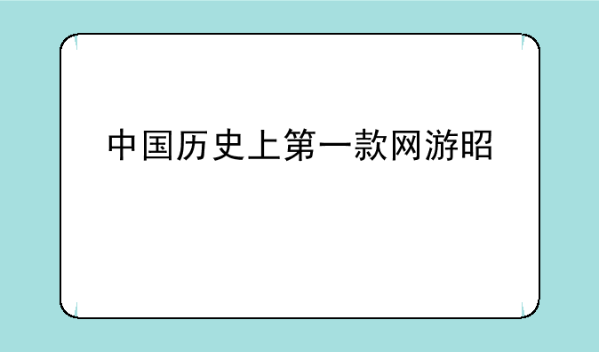 中国历史上第一款网游是什么