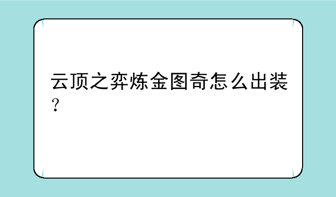 云顶之弈炼金图奇怎么出装？