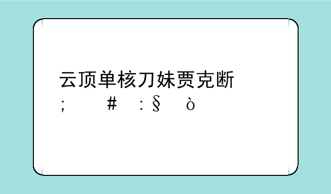 云顶单核刀妹贾克斯怎么玩？