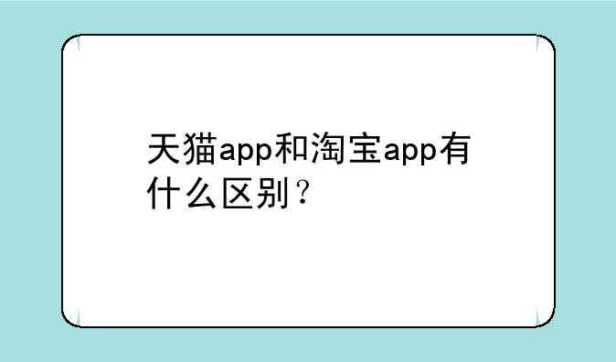 天猫app和淘宝app有什么区别？