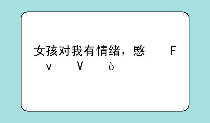 女孩对我有情绪，意味着啥？