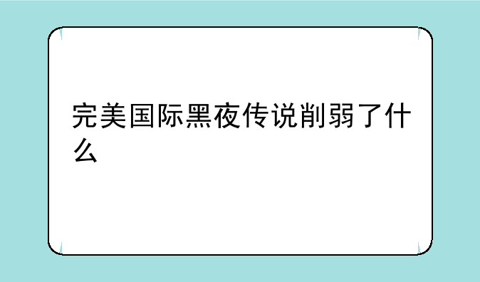 完美国际黑夜传说削弱了什么