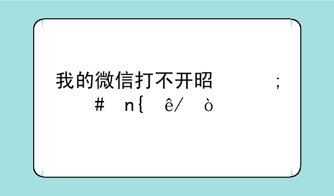 我的微信打不开是怎么回事？