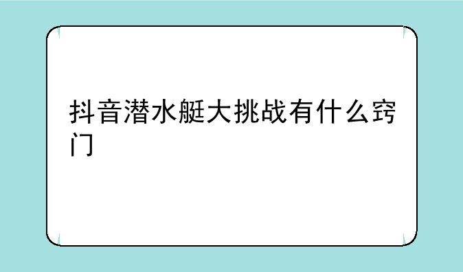 抖音潜水艇大挑战有什么窍门