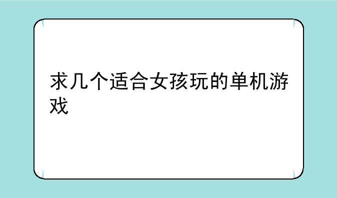 求几个适合女孩玩的单机游戏