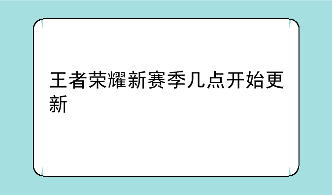王者荣耀新赛季几点开始更新