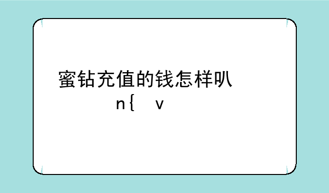 蜜钻充值的钱怎样可以要回来