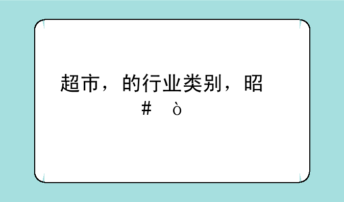 超市，的行业类别，是什么？