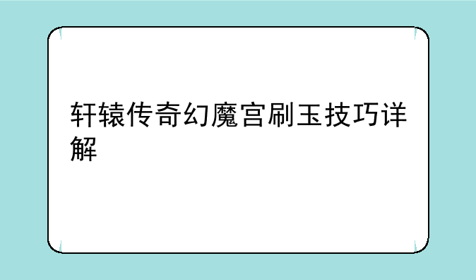 轩辕传奇幻魔宫刷玉技巧详解