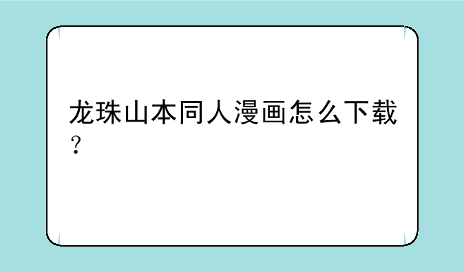 龙珠山本同人漫画怎么下载？