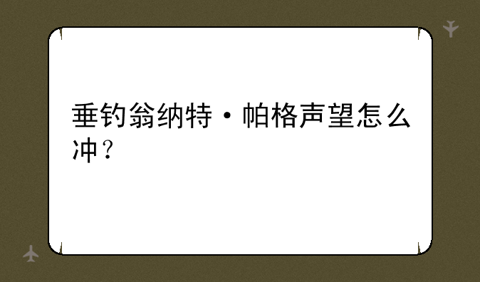 垂钓翁纳特·帕格声望怎么冲？