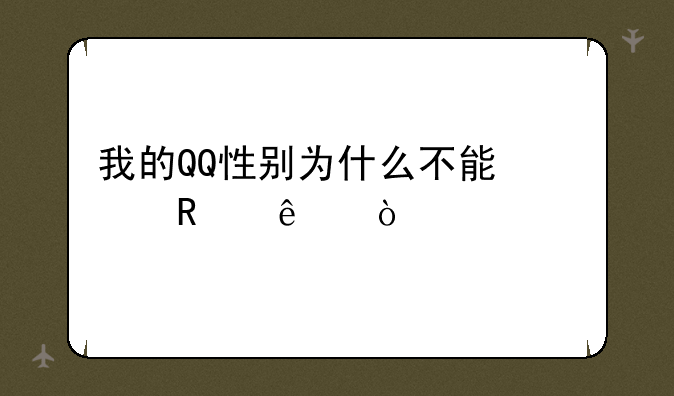 我的QQ性别为什么不能修改了？
