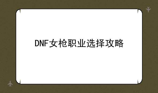 DNF女枪职业选择攻略