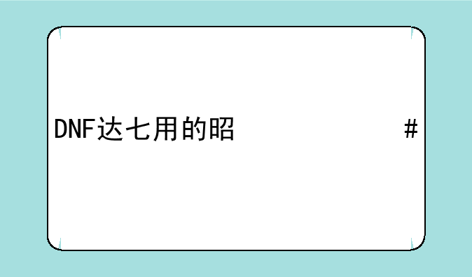 DNF达七用的是什么剑