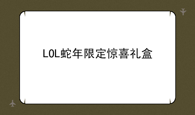LOL蛇年限定惊喜礼盒