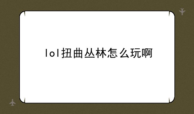 lol扭曲丛林怎么玩啊