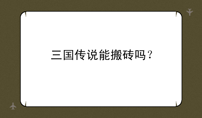 三国传说能搬砖吗？