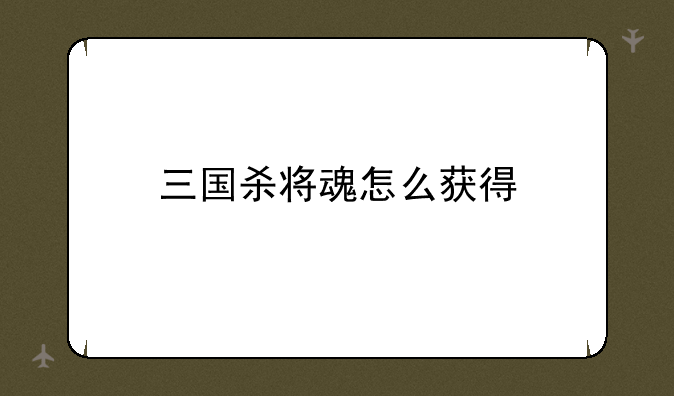 三国杀将魂怎么获得