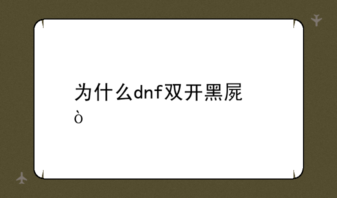 为什么dnf双开黑屏？