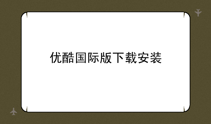 优酷国际版下载安装