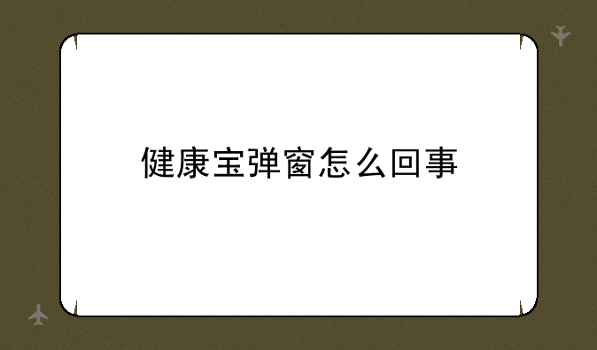 健康宝弹窗怎么回事