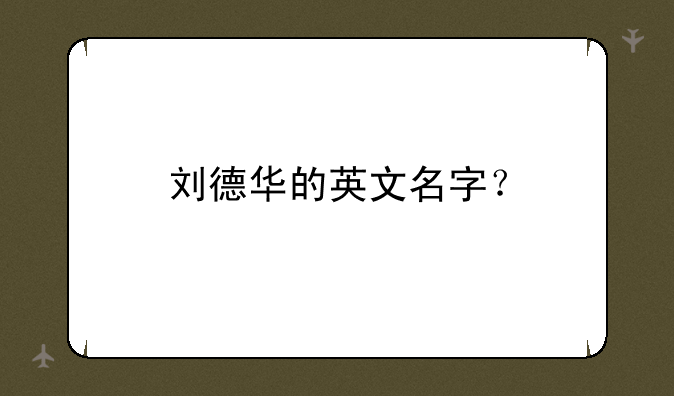 刘德华的英文名字？