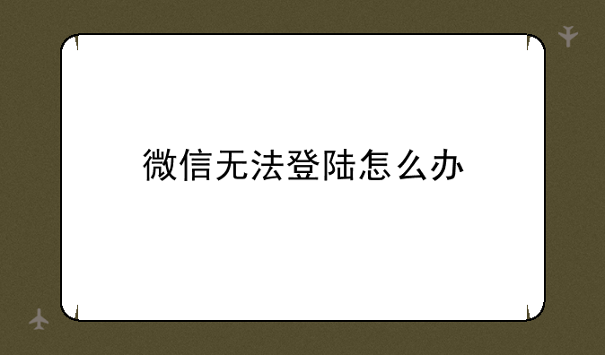 微信无法登陆怎么办