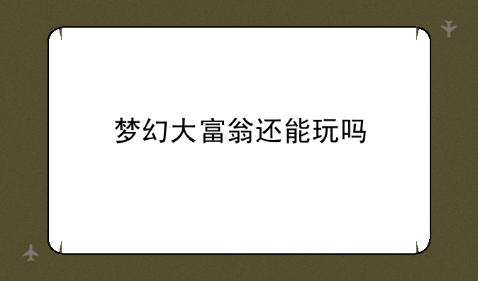 梦幻大富翁还能玩吗