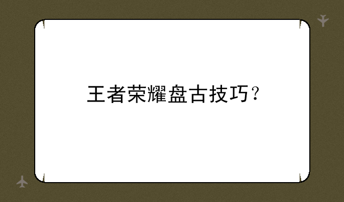 王者荣耀盘古技巧？