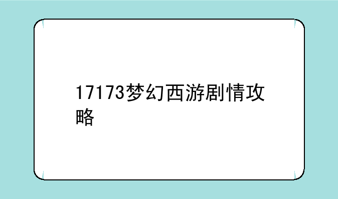17173梦幻西游剧情攻略