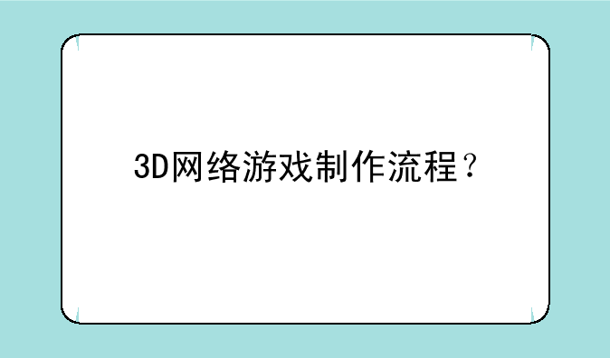 3D网络游戏制作流程？