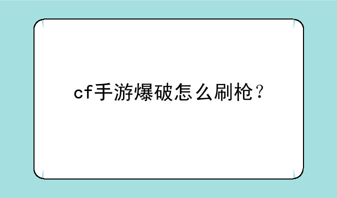 cf手游爆破怎么刷枪？
