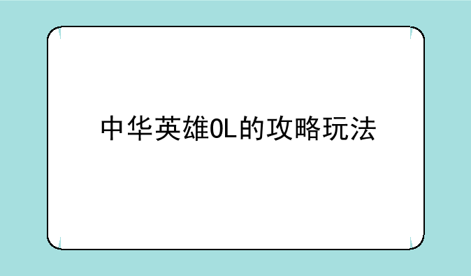 中华英雄OL的攻略玩法