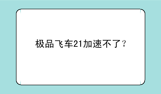 极品飞车21加速不了？