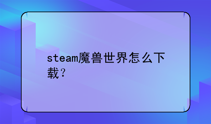 steam魔兽世界怎么下载？