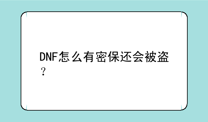 DNF怎么有密保还会被盗？