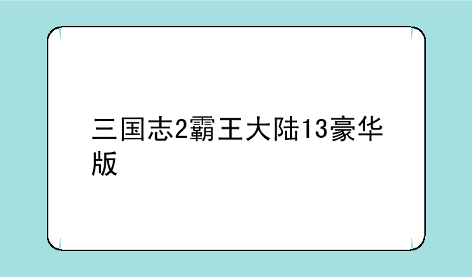 三国志2霸王大陆13豪华版
