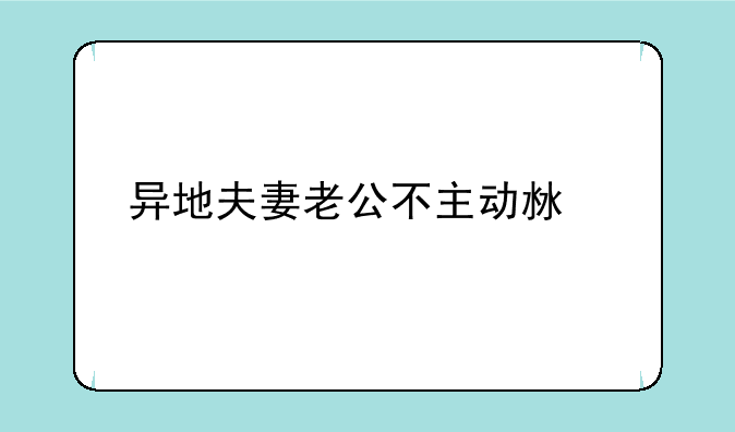 异地夫妻老公不主动沟通