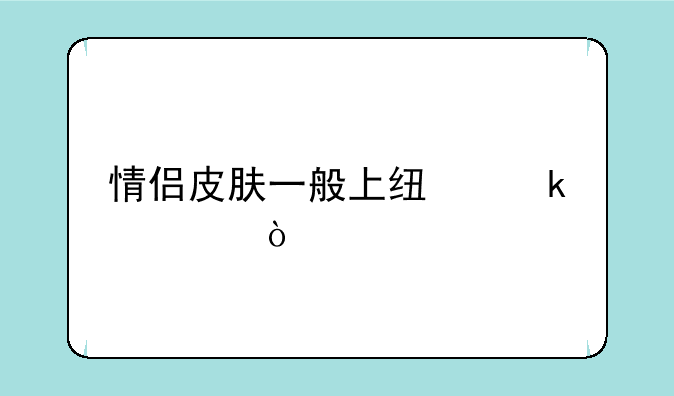 情侣皮肤一般上线多久？
