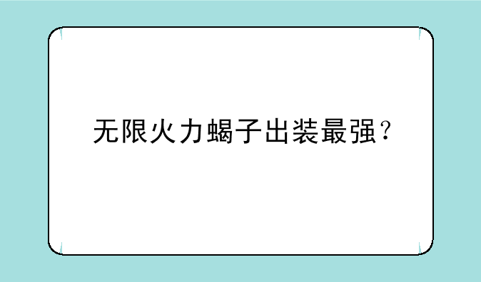 无限火力蝎子出装最强？