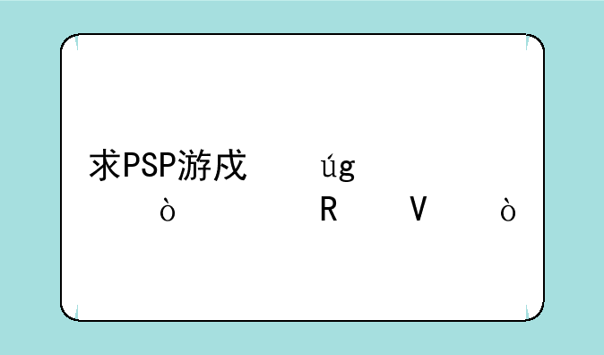 求PSP游戏龙士传说攻略！