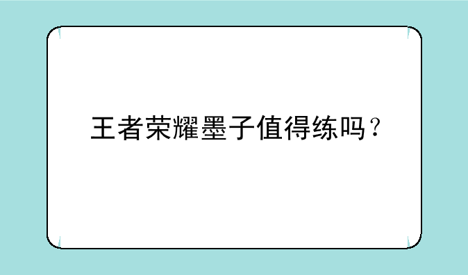 王者荣耀墨子值得练吗？